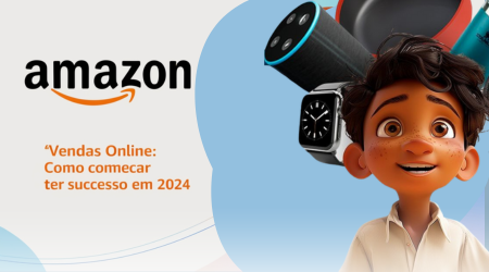 Amazon Vendas Online: Como Começar e Ter Sucesso em 2024